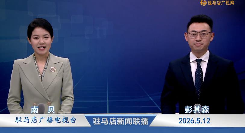 驻马店新闻联播《2026.05.12》