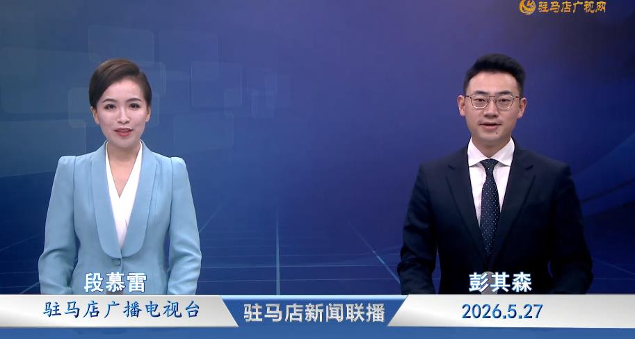 驻马店新闻联播《2026.05.27》