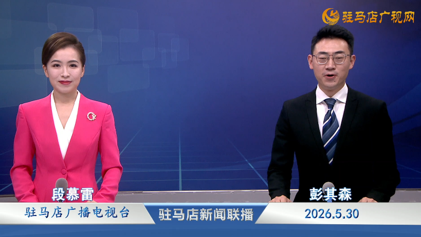 驻马店新闻联播《2026.05.30》